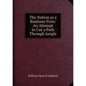 

Книга The Nation as a Business Firm: An Attempt to Cut a Path Through Jungle