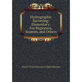 

Книга Hydrographic Surveying: Elementary: For Beginners, Seamen, and Others