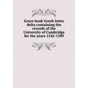 

Книга Grace book Greek letter delta containing the records of the University of Cambridge for the years 1542-1589