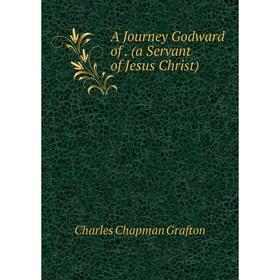 

Книга A Journey Godward of. (a Servant of Jesus Christ)