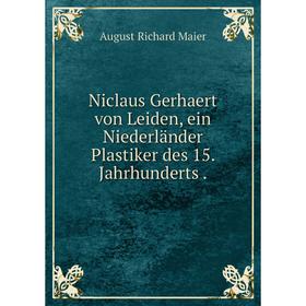 

Книга Niclaus Gerhaert von Leiden, ein Niederländer Plastiker des 15 Jahrhunderts