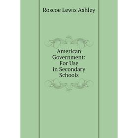 

Книга American Government: For Use in Secondary Schools