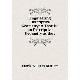 

Книга Engineering Descriptive Geometry: A Treatise on Descriptive Geometry