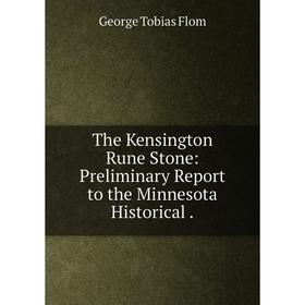 

Книга The Kensington Rune Stone: Preliminary Report to the Minnesota Historical