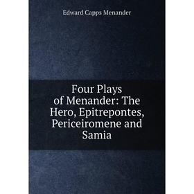 

Книга Four Plays of Menander: The Hero, Epitrepontes, Periceiromene and Samia