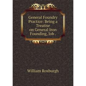 

Книга General Foundry Practice: Being a Treatise on General Iron Founding