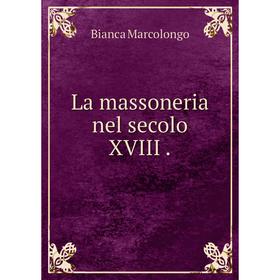 

Книга La massoneria nel secolo XVIII
