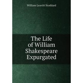 

Книга The Life of William Shakespeare Expurgated