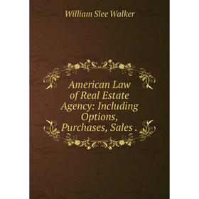 

Книга American Law of Real Estate Agency: Including Options, Purchases, Sales