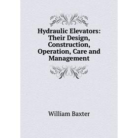 

Книга Hydraulic Elevators: Their Design, Construction, Operation, Care and Management