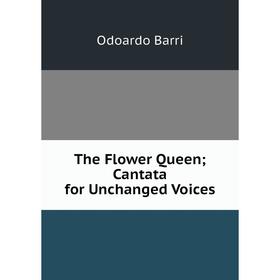 

Книга The Flower Queen; Cantata for Unchanged Voices