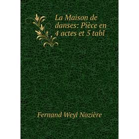 

Книга La Maison de danses: Pièce en 4 actes et 5 tabl