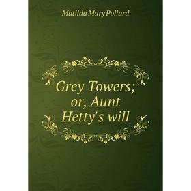 

Книга Grey Towers; or, Aunt Hetty's will