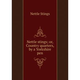 

Книга Nettle stings or country quarters, by a Yorkshire pen
