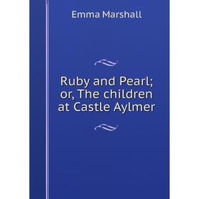 

Книга Ruby and Pearl; or, The children at Castle Aylmer