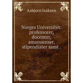 

Книга Norges Universitet: professorer, docenter, amanuenser, stipendiater samt