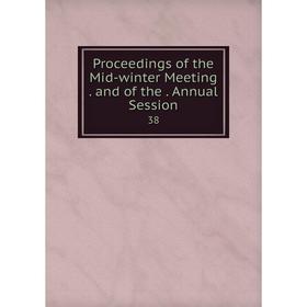 

Книга Proceedings of the Mid-winter Meeting . and of the . Annual Session