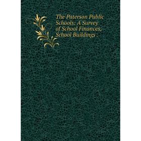 

Книга The Paterson Public Schools: A Survey of School Finances, School Buildings