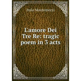 

Книга L'amore Dei Tre Re: tragic poem in 3 acts