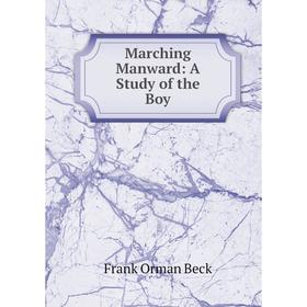 

Книга Marching Manward: a study of the Boy