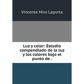 

Книга Luz y color: Estudio compendiado de la luz y los colores bajo el punto de