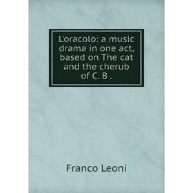 

Книга L'oracolo: a music drama in one act, based on The cat and the cherub of C B