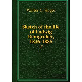 

Книга Sketch of the life of Ludwig Reingruber, 1836-188517