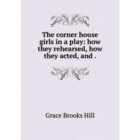 

Книга The corner house girls in a play: how they rehearsed, how they acted