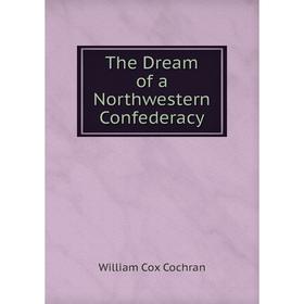 

Книга The Dream of a Northwestern Confederacy