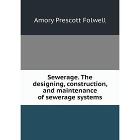 

Книга Sewerage. The designing, construction, and maintenance of sewerage systems