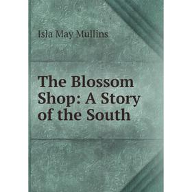 

Книга The Blossom Shop: A Story of the South