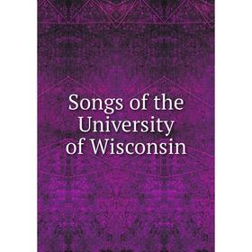 

Книга Songs of the University of Wisconsin