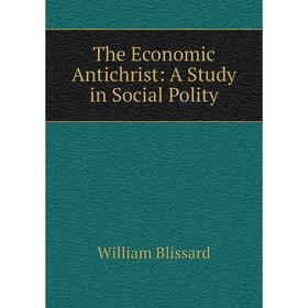 

Книга The Economic Antichrist: A Study in Social Polity