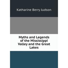 

Книга Myths and Legends of the Mississippi Valley and the Great Lakes