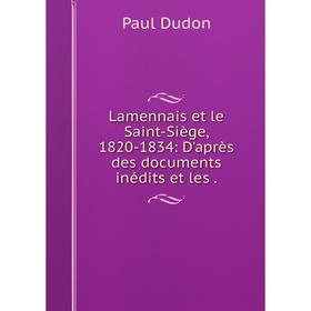 

Книга Lamennais et le Saint-Siège, 1820-1834: D'après des documents inédits et les