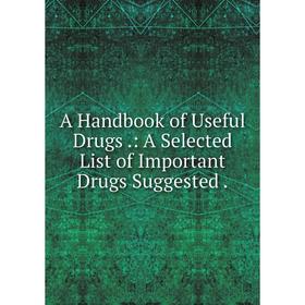 

Книга A Handbook of Useful Drugs: A Selected List of Important Drugs Suggested