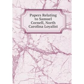 

Книга Papers Relating to Samuel Cornell, North Carolina Loyalist