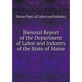 

Книга Biennial Report of the Department of Labor and Industry of the State of Maine