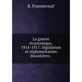 

Книга La guerre économique, 1914-1917: législation et réglementation douanières