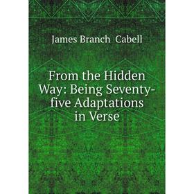 

Книга From the Hidden Way: Being Seventy-five Adaptations in Verse