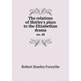 

Книга The relations of Shirley's plays to the Elizabethan dramano