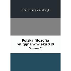 

Книга Polska filozofia religijna w wieku XIX Volume