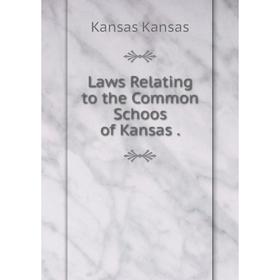 

Книга Laws Relating to the Common Schoos of Kansas