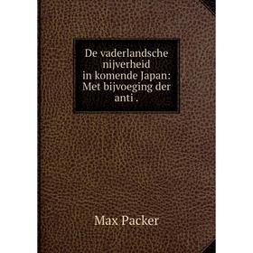 

Книга De vaderlandsche nijverheid in komende Japan: Met bijvoeging der anti