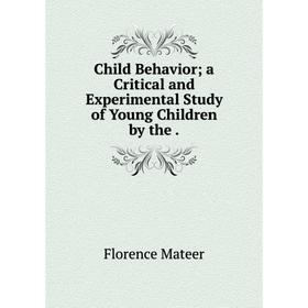 

Книга Child Behavior; a Critical and Experimental Study of Young Children