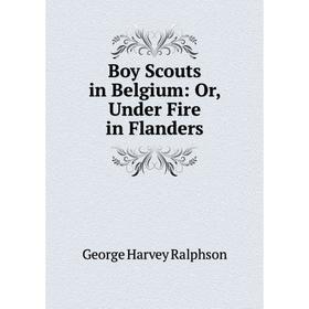 

Книга Boy Scouts in Belgium: Or, Under Fire in Flanders