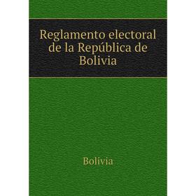 

Книга Reglamento electoral de la Repъblica de Bolivia