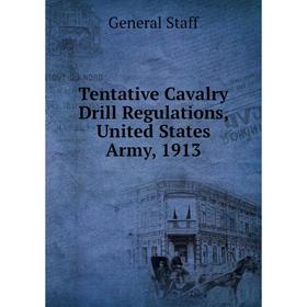 

Книга Tentative Cavalry Drill Regulations, United States Army, 1913