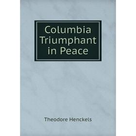 

Книга Columbia Triumphant in Peace