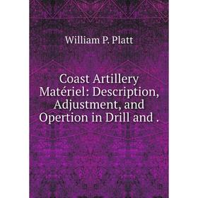 

Книга Coast Artillery Matйriel: Description, Adjustment, and Opertion in Drill